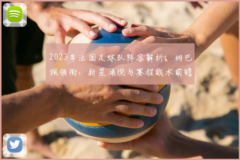 2023年法国足球队阵容解析：姆巴佩领衔，新星涌现与赛程战术前瞻
