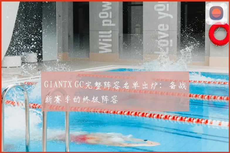GIANTX GC完整阵容名单出炉：备战新赛季的终极阵容